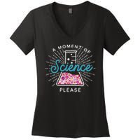 A Moment Of Science Please Scientist Science Teacher Gift Women's V-Neck T-Shirt