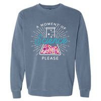 A Moment Of Science Please Scientist Science Teacher Gift Garment-Dyed Sweatshirt