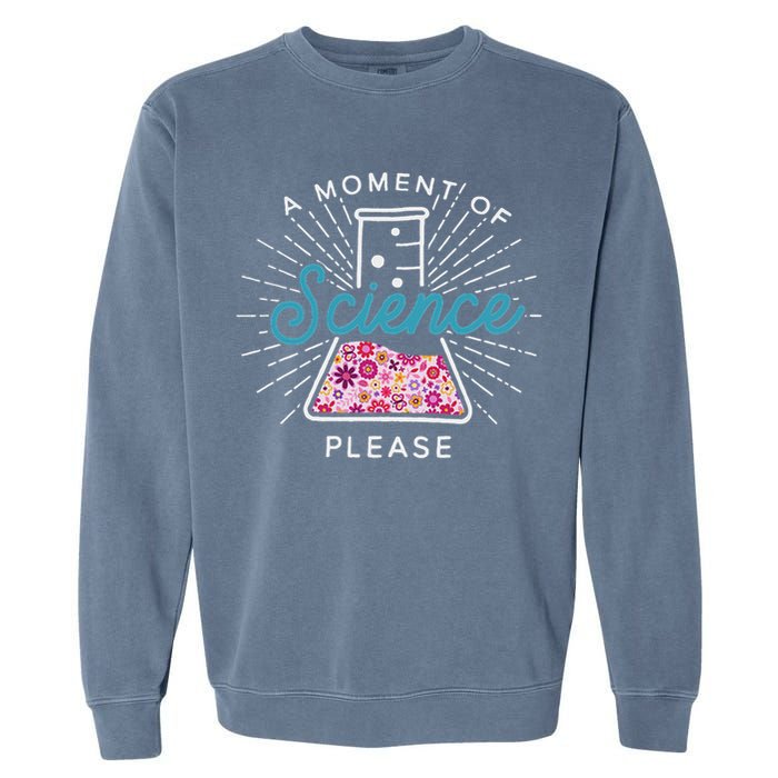 A Moment Of Science Please Scientist Science Teacher Gift Garment-Dyed Sweatshirt