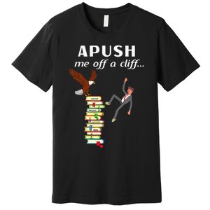 Apush Me Off A Cliff 2024 Premium T-Shirt