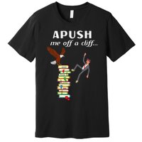 Apush Me Off A Cliff 2024 Premium T-Shirt