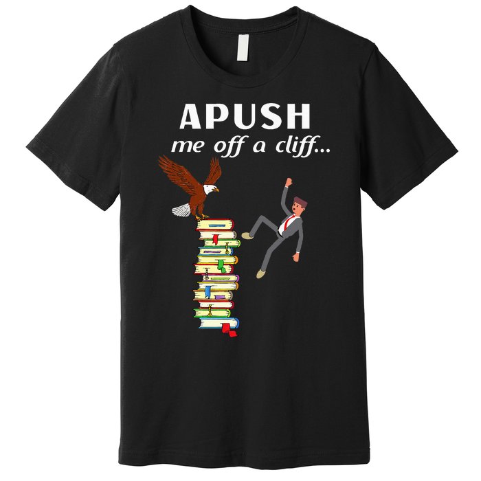 Apush Me Off A Cliff 2024 Premium T-Shirt