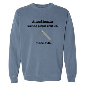 Anesthesia Making People Shut Up Since 1846 Funny Anesthesia Garment-Dyed Sweatshirt