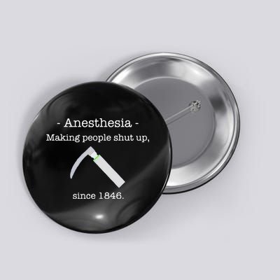 Anesthesia Making People Shut Up Since 1846 Button