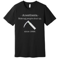 Anesthesia Making People Shut Up Since 1846 Premium T-Shirt