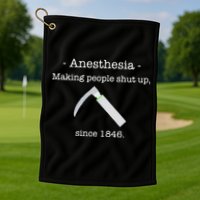 Anesthesia Making People Shut Up Since 1846 Golf Towel