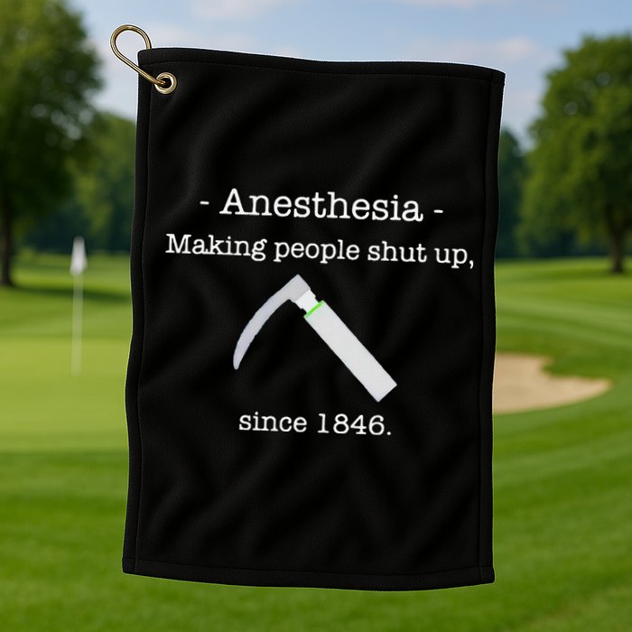 Anesthesia Making People Shut Up Since 1846 Golf Towel