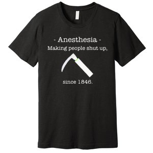 Anesthesia Making People Shut Up Since 1846 Premium T-Shirt