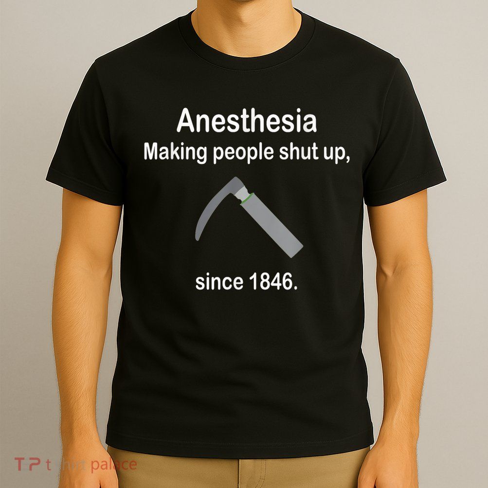Anesthesia Making People Shut Up Since 1846 Funny Anesthesia T-Shirt