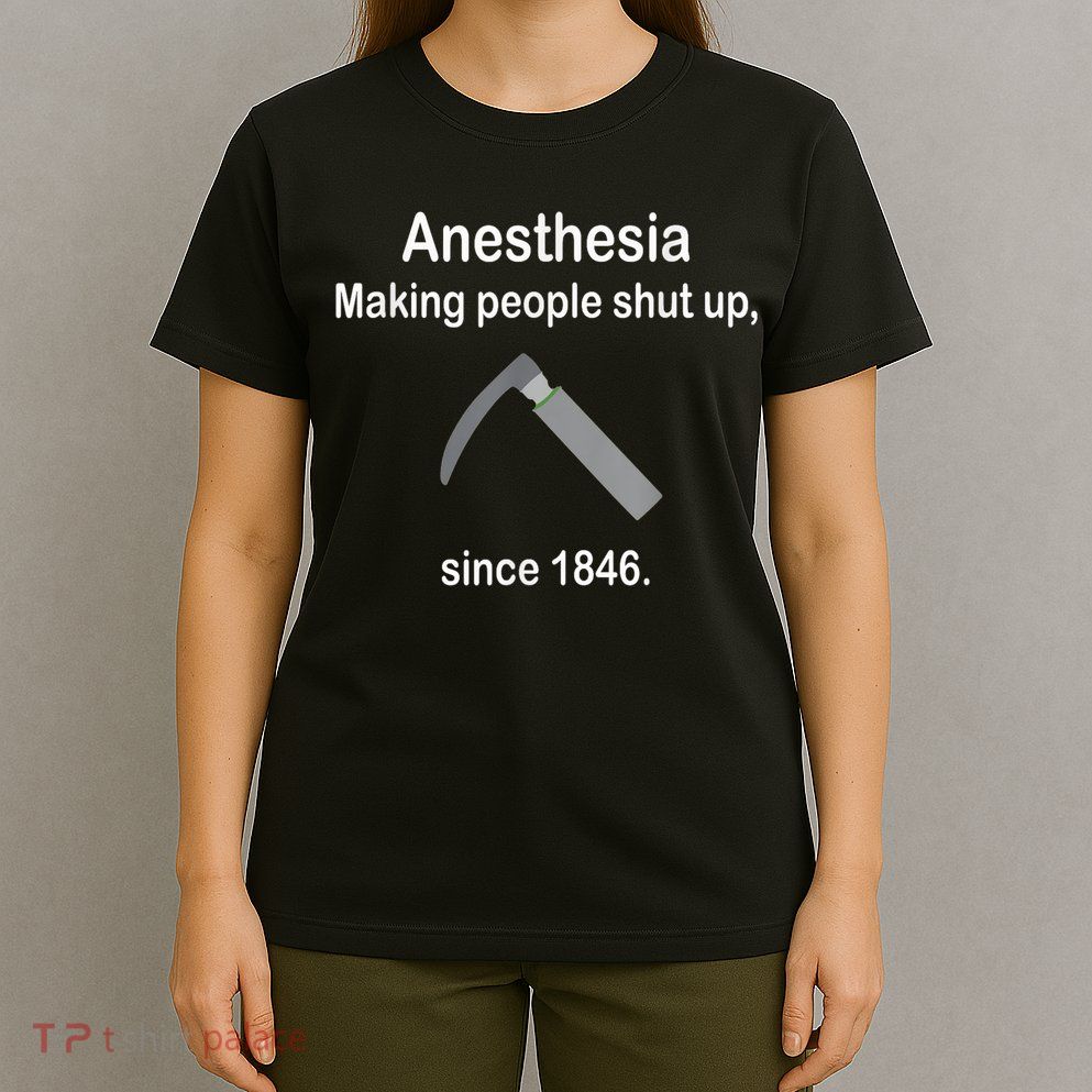 Anesthesia Making People Shut Up Since 1846 Funny Anesthesia T-Shirt