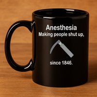 Anesthesia Making People Shut Up Since 1846 Funny Anesthesia 11oz C Handle Ceramic Mug