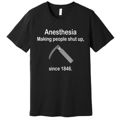 Anesthesia Making People Shut Up Since 1846 Funny Anesthesia Premium T-Shirt