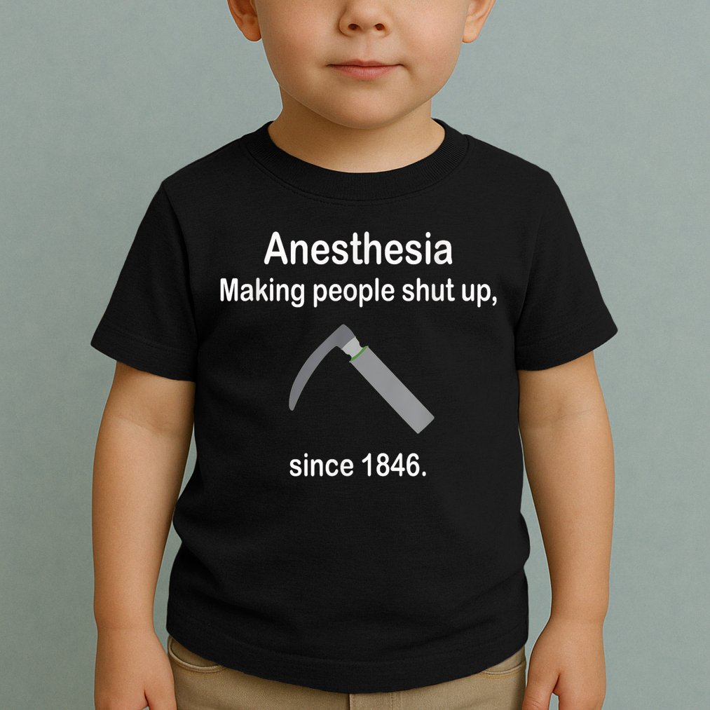 Anesthesia Making People Shut Up Since 1846 Funny Anesthesia Toddler T-Shirt