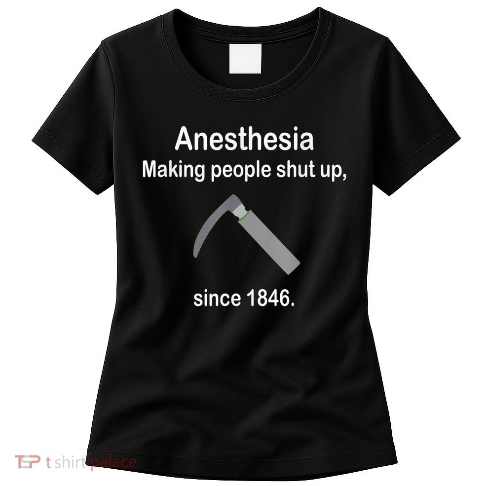 Anesthesia Making People Shut Up Since 1846 Funny Anesthesia Womens T-Shirt