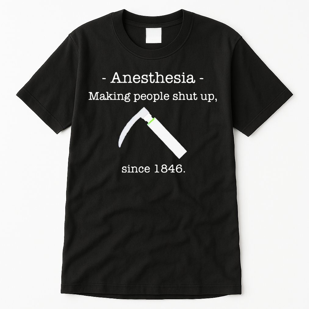 Anesthesia Making People Shut Up Since 1846 Tall T-Shirt