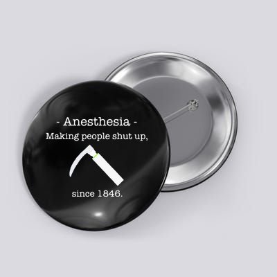 Anesthesia Making People Shut Up Since 1846 Button