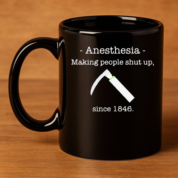 Anesthesia Making People Shut Up Since 1846 11oz C Handle Ceramic Mug