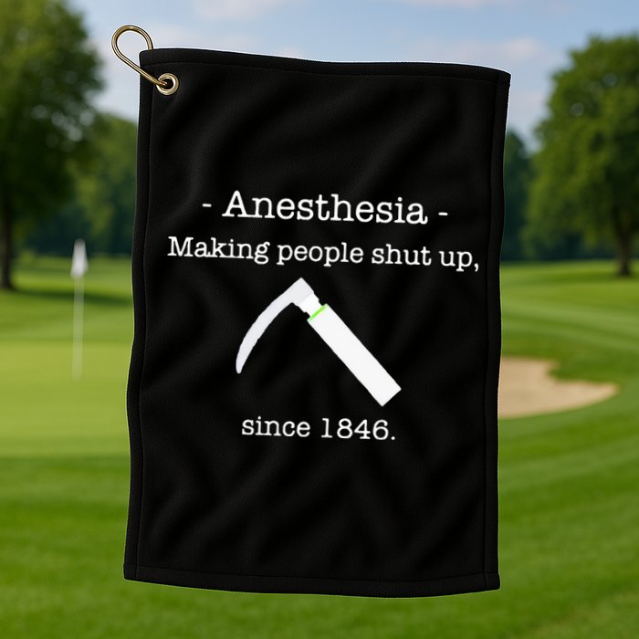 Anesthesia Making People Shut Up Since 1846 Golf Towel