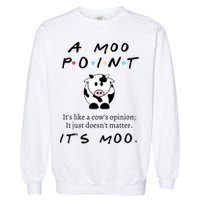 A Moo Point Its Like A Cows Opinion Garment-Dyed Sweatshirt