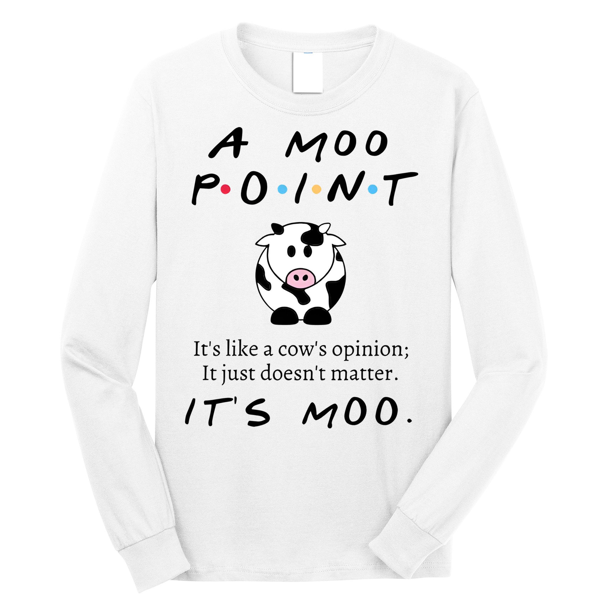A Moo Point Its Like A Cows Opinion Long Sleeve Shirt