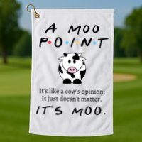 A Moo Point Its Like A Cows Opinion Golf Towel