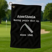 Anesthesia Making People Shut Up Since 1846 Golf Towel