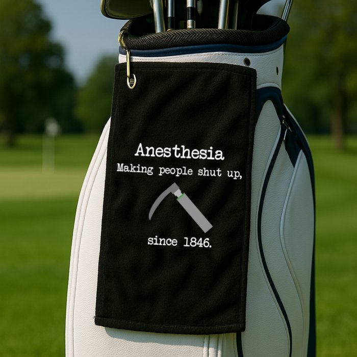 Anesthesia Making People Shut Up Since 1846 Golf Towel
