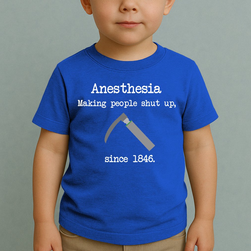 Anesthesia Making People Shut Up Since 1846 Toddler T-Shirt