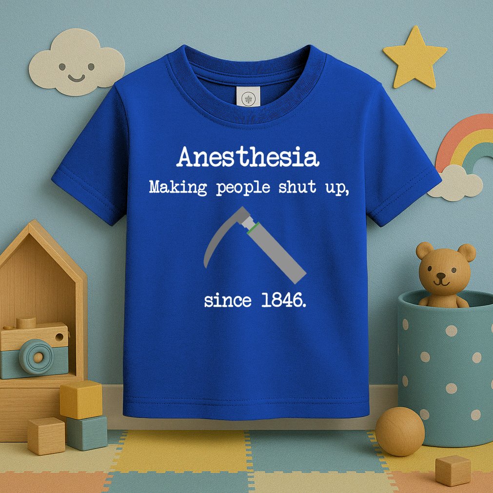 Anesthesia Making People Shut Up Since 1846 Toddler T-Shirt
