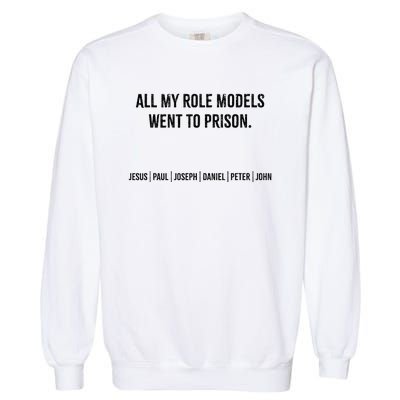 All My Role Models Went To Prison Jesus Paul Joseph Garment-Dyed Sweatshirt