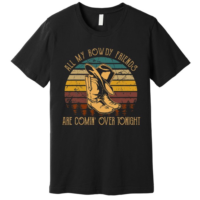 All My Rowdy Friends Are Comin Over Tonight Boots Hat Premium T-Shirt