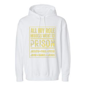 All My Role Models Went To Prison Jesus Paul Garment-Dyed Fleece Hoodie