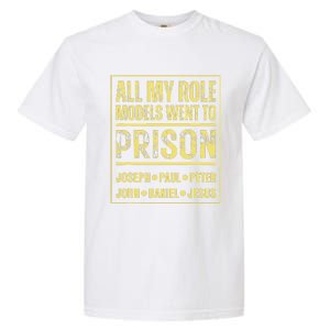 All My Role Models Went To Prison Jesus Paul Garment-Dyed Heavyweight T-Shirt