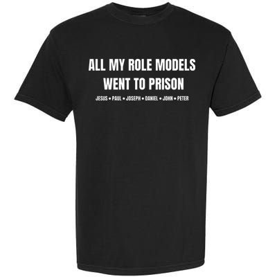 All My Role Models Went To Prison Jesus Paul Joseph Daniel Peter John Garment-Dyed Heavyweight T-Shirt