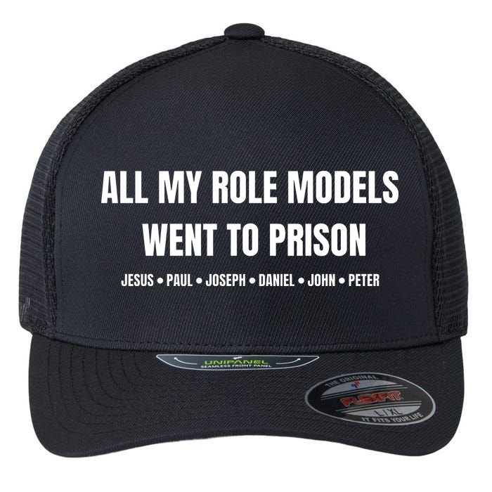 All My Role Models Went To Prison Jesus Paul Joseph Daniel Peter John Flexfit Unipanel Trucker Cap