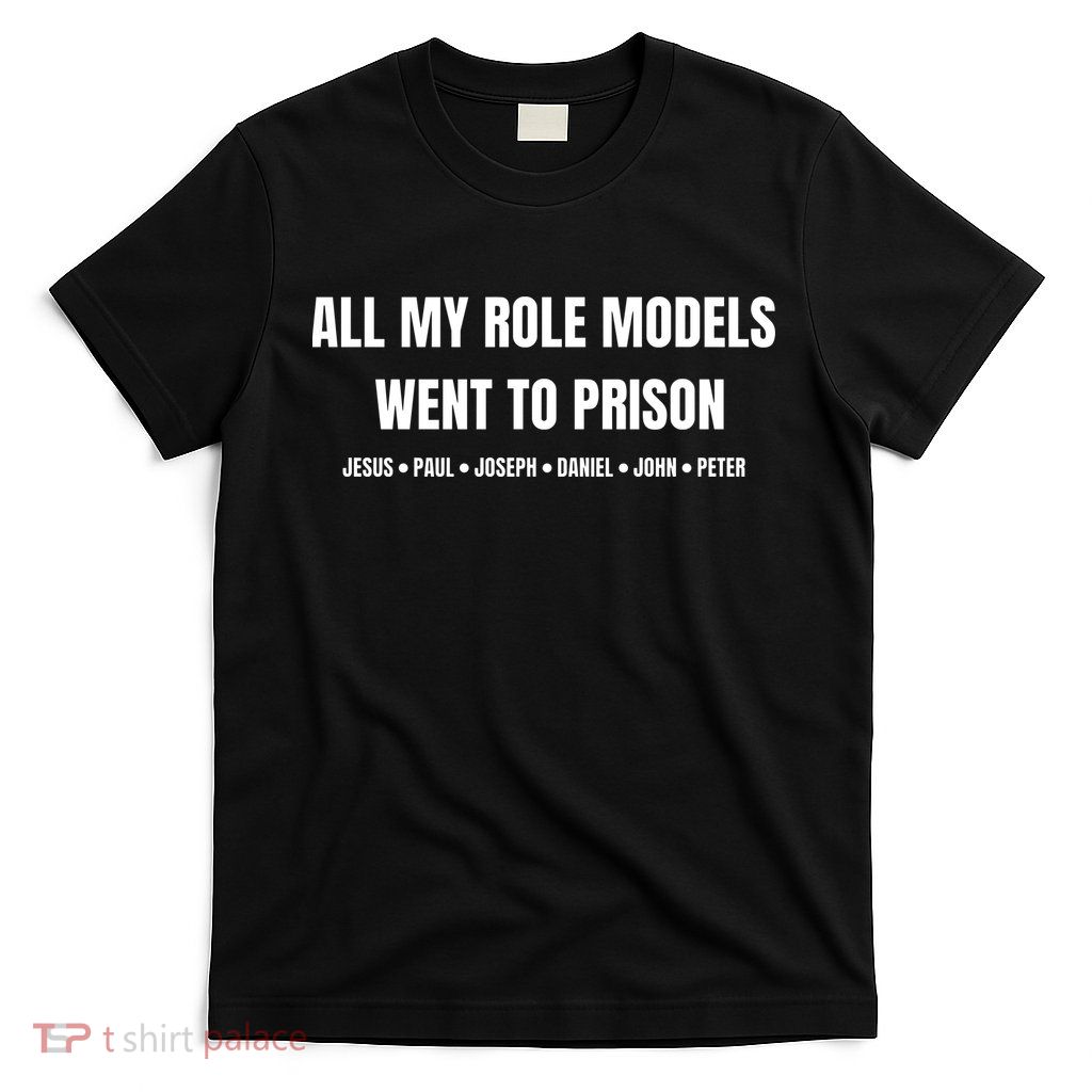All My Role Models Went To Prison Jesus Paul Joseph Daniel Peter John T-Shirt