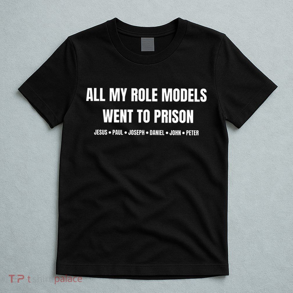 All My Role Models Went To Prison Jesus Paul Joseph Daniel Peter John T-Shirt