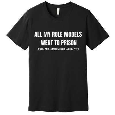 All My Role Models Went To Prison Jesus Paul Joseph Daniel Peter John Premium T-Shirt