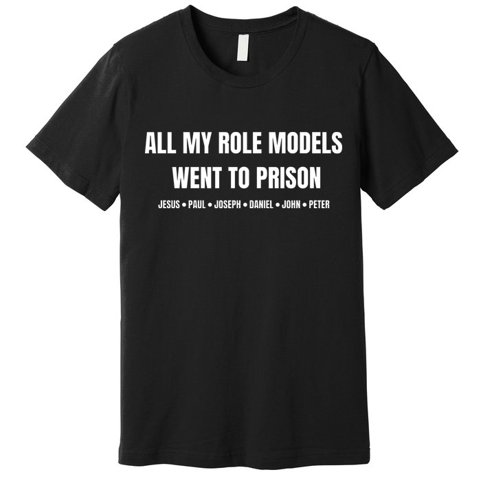 All My Role Models Went To Prison Jesus Paul Joseph Daniel Peter John Premium T-Shirt