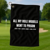 All My Role Models Went To Prison Jesus Paul Joseph Daniel Peter John Golf Towel