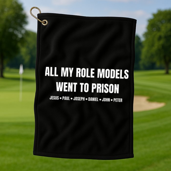 All My Role Models Went To Prison Jesus Paul Joseph Daniel Peter John Golf Towel