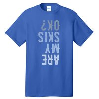 Are My Skis Ok Activity Sport Skiing Travel Meaningful Gift Tall T-Shirt