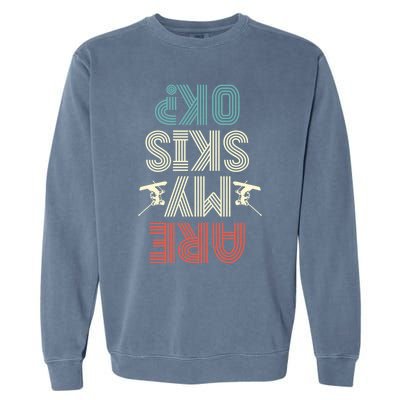 Are My Skis Ok Skiing Lover Ice Ski Winter Sport Gift Garment-Dyed Sweatshirt