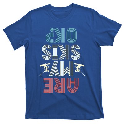 Are My Skis Ok Skiing Lover Ice Ski Winter Sport Gift T-Shirt