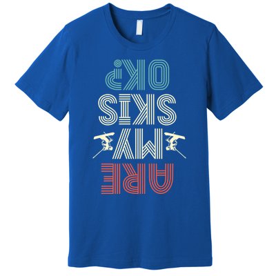 Are My Skis Ok Skiing Lover Ice Ski Winter Sport Gift Premium T-Shirt