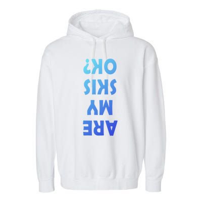 Are My Skis Ok ? Funny Ski Dad Funny Skiing Quote Funny Gift Garment-Dyed Fleece Hoodie