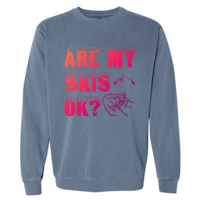 Are My Skis Ok? Funny Skiing Funny Gift Funny Gift Garment-Dyed Sweatshirt