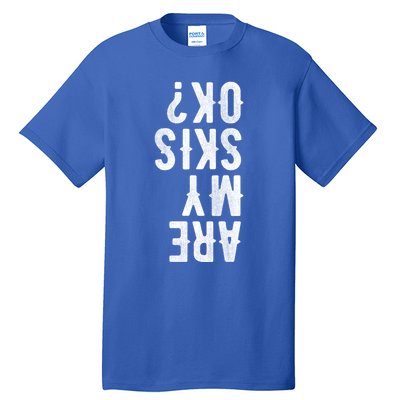 Are My Skis Ok Activity Sport Skiing Travel Funny Gift Tall T-Shirt