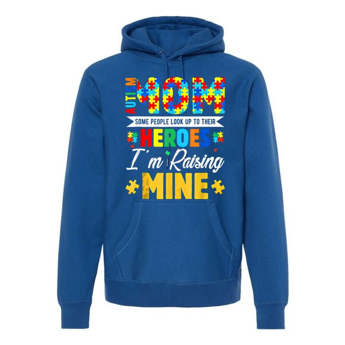 Autism Mom Some People Look Up Their Heroes IM Raising Mine Great Gift Premium Hoodie