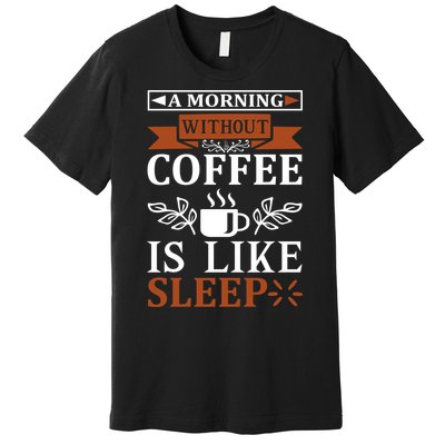 A Morning Without Coffee Is Like Sleep Premium T-Shirt